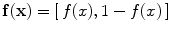 
$$\mathbf{f}(\mathbf{x}) = [\,f({x}),1 - f({x})\,]$$
