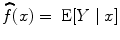 
$$\widehat{f}({x}) = \mbox{ E}[Y \mid {x}]$$
