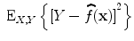 
$${\mbox{ E}}_{X,Y }\left \{{[Y -\widehat{ f}(\mathbf{x})]}^{2}\right \}$$
