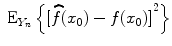 
$${\mbox{ E}}_{{Y }_{n}}\left \{{[\widehat{f}({x}_{0}) - f({x}_{0})]}^{2}\right \}$$
