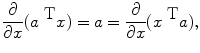 
$$\frac{\partial } {\partial x}({a}^{\mbox{ T} }x) = a = \frac{\partial } {\partial x}({x}^{\mbox{ T} }a), $$
