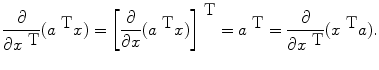 
$$\frac{\partial } {\partial {x}^{\mbox{ T}}} ({a}^{\mbox{ T} }x) ={ \left [ \frac{\partial } {\partial x}({a}^{\mbox{ T} }x)\right ]}^{\mbox{ T} } ={ a}^{\mbox{ T} } = \frac{\partial } {\partial {x}^{\mbox{ T}}} ({x}^{\mbox{ T} }a). $$
