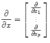 
$$\frac{\partial } {\partial x} = \left [\begin{array}{c} \frac{\partial } {\partial {x}_{1}}\\ \vdots \\ \frac{\partial } {\partial {x}_{p}} \end{array} \right ]$$
