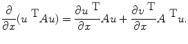 
$$\frac{\partial } {\partial x}({u}^{\mbox{ T} }Au) = \frac{\partial {u}^{\mbox{ T}}} {\partial x\ \ } Au + \frac{\partial {v}^{\mbox{ T}}} {\partial x\ \ }{ A}^{\mbox{ T} }u.$$
