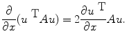 
$$\frac{\partial } {\partial x}({u}^{\mbox{ T} }Au) = 2\frac{\partial {u}^{\mbox{ T}}} {\partial x\ \ } Au.$$
