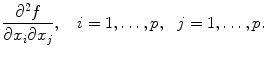 
$$\frac{{\partial }^{2}f} {\partial {x}_{i}\partial {x}_{j}},\ \ \ i = 1,\ldots,p,\ \ j = 1,\ldots,p.$$
