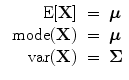 
$$\begin{array}{rcl} \mbox{ E}[\textbf{X} ]& =& \boldsymbol\mu \\ \mbox{ mode}(\textbf{X})& =& \boldsymbol\mu \\ \mbox{ var}(\textbf{X})& =& \boldsymbol\Sigma \end{array}$$
