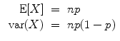 
$$\begin{array}{rcl} \mbox{ E}[X]& =& np \\ \mbox{ var}(X)& =& np(1 - p)\end{array}$$
