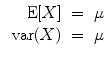 
$$\begin{array}{rcl} \mbox{ E}[X]& =& \mu \\ \mbox{ var}(X)& =& \mu \end{array}$$
