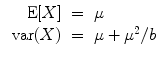 
$$\begin{array}{rcl} \mbox{ E}[X]& =& \mu \\ \mbox{ var}(X)& =& \mu + {\mu }^{2}/b\end{array}$$
