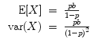 
$$\begin{array}{rcl} \mbox{ E}[X]& =& \frac{pb} {1 - p} \\ \mbox{ var}(X)& =& \frac{pb} {{(1 - p)}^{2}}\end{array}$$
