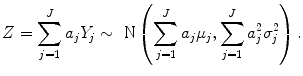 
$$Z = \sum \limits _{j=1}^{J}{a}_{ j}{Y }_{j} \sim \mbox{ N}\left (\sum \limits _{j=1}^{J}{a}_{ j}{\mu }_{j},\sum \limits _{j=1}^{J}{a}_{ j}^{2}{\sigma }_{ j}^{2}\right ). $$
