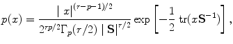 
$$p(x) = \frac{\mid x{\mid }^{(r-p-1)/2}} {{2}^{rp/2}{\Gamma }_{p}(r/2)\mid \textbf{S}{\mid }^{r/2}}\exp \left [-\frac{1} {2}\mbox{ tr}(x{\textbf{S}}^{-1})\right ],$$
