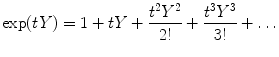 
$$\exp (tY ) = 1 + tY + \frac{{t}^{2}{Y }^{2}} {2!} + \frac{{t}^{3}{Y }^{3}} {3!} + \ldots $$
