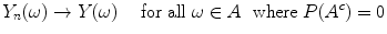 
$${Y }_{n}(\omega ) \rightarrow Y (\omega )\ \ \ \mbox{ for all }\omega \in A\ \mbox{ where }P({A}^{c}) = 0 $$
