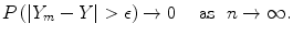 
$$P\left (\vert {Y }_{m} - Y \vert > \epsilon \right ) \rightarrow 0\ \ \ \mbox{ as }\ n \rightarrow \infty. $$
