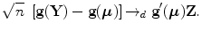 
$$\sqrt{n}\ \left [\textbf{g}(\textbf{Y} ) -\textbf{g}(\boldsymbol\mu )\right ] {\rightarrow }_{d} \ \textbf{g}^{\prime}(\boldsymbol\mu )\textbf{Z}.$$
