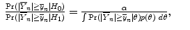 
$$\begin{array}{rcl} \frac{{\rm{Pr}} (\vert {\overline{Y }}_{n}\vert \geq {\overline{y}}_{n}\vert {H}_{0})} {{\rm{Pr}} (\vert {\overline{Y }}_{n}\vert \geq {\overline{y}}_{n}\vert {H}_{1})} = \frac{\alpha } {\int \nolimits \nolimits {\rm{Pr}} (\vert {\overline{Y }}_{n}\vert \geq {\overline{y}}_{n}\vert \theta )p(\theta )\ d\theta },& & \\ \end{array}$$
