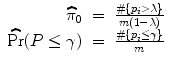 
$$\begin{array}{rcl} \widehat{{\pi }}_{0}& =& \frac{\#\{{p}_{i} > \lambda \}} {m(1 - \lambda )} \\ \widehat{{\rm{Pr}} }(P \leq \gamma )& =& \frac{\#\{{p}_{i} \leq \gamma \}} {m}\end{array}$$
