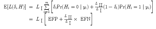 
$$\begin{array}{rcl} \mbox{ E}[L(\delta,H)]& =& {L}_{\mbox{ I}} \sum\limits_{i=1}^{m}\left [{\delta }_{ i}{\rm{Pr}} ({H}_{i} = 0\mid {y}_{i}) + \frac{{L}_{\mbox{ II}}} {{L}_{\mbox{ I}}} (1 - {\delta }_{i}){\rm{Pr}} ({H}_{i} = 1\mid {y}_{i})\right ] \\ & =& {L}_{\mbox{ I}}\left [\mbox{ EFP} + \frac{{L}_{\mbox{ II}}} {{L}_{\mbox{ I}}} \times \mbox{ EFN}\right ] \\ \end{array}$$
