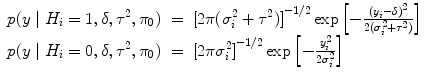 
$$\begin{array}{rcl} p(y\mid {H}_{i} = 1,\delta,{\tau }^{2},{\pi }_{ 0})& =& {[2\pi ({\sigma }_{i}^{2} + {\tau }^{2})]}^{-1/2}\exp \left [- \frac{{({y}_{i} - \delta )}^{2}} {2({\sigma }_{i}^{2} + {\tau }^{2})}\right ] \\ p(y\mid {H}_{i} = 0,\delta,{\tau }^{2},{\pi }_{ 0})& =& {[2\pi {\sigma }_{i}^{2}]}^{-1/2}\exp \left [- \frac{{y}_{i}^{2}} {2{\sigma }_{i}^{2}}\right ]\end{array}$$
