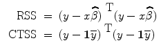 
$$\begin{array}{rcl} \mbox{ RSS}& =& {(y -x\widehat{\beta })}^{\mbox{ T} }(y -x\widehat{\beta }) \\ \mbox{ CTSS}& =& {(y -\mathbf{1}\overline{y})}^{\mbox{ T} }(y -\mathbf{1}\overline{y})\end{array}$$
