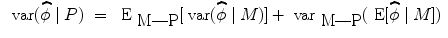 
$$\begin{array}{rcl} \mbox{ var}(\widehat{\phi }\mid P)& =&{ \mbox{ E}}_{\mbox{ M---P}}[\mbox{ var}(\widehat{\phi }\mid M)] +{ \mbox{ var}}_{\mbox{ M---P}}(\mbox{ E}[\widehat{\phi }\mid M])\end{array}$$
