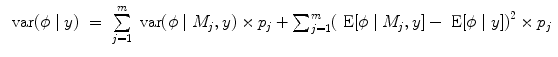 
$$\begin{array}{rcl} \mbox{ var}(\phi \mid y)& =& \sum\limits_{j=1}^{m}\mbox{ var}(\phi \mid {M}_{ j},y) \times {p}_{j} +{ \sum \nolimits }_{j=1}^{m}{\left (\mbox{ E}[\phi \mid {M}_{ j},y] -\mbox{ E}[\phi \mid y]\right )}^{2} \times {p}_{ j}\end{array}$$
