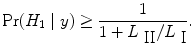 
$${\rm{Pr}} ({H}_{1}\mid y) \geq \frac{1} {1 + {L}_{\mbox{ II}}/{L}_{\mbox{ I}}}.$$
