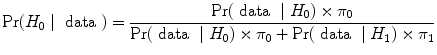 
$${\rm{Pr}} ({H}_{0}\mid \mbox{ data }) = \frac{{\rm{Pr}} (\mbox{ data }\mid {H}_{0}) \times {\pi }_{0}} {{\rm{Pr}} (\mbox{ data }\mid {H}_{0}) \times {\pi }_{0} +{\rm{Pr}} (\mbox{ data }\mid {H}_{1}) \times {\pi }_{1}}$$
