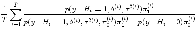 
$$\frac{1} {T}\sum\limits_{t=1}^{T} \frac{p(y\mid {H}_{i} = 1,{\delta }^{(t)},{\tau }^{2(t)}){\pi }_{ 1}^{(t)}} {p(y\mid {H}_{i} = 1,{\delta }^{(t)},{\tau }^{2(t)},{\pi }_{0}^{(t)}){\pi }_{1}^{(t)} + p(y\mid {H}_{i} = 0){\pi }_{0}^{(t)}}$$
