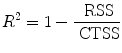 
$${R}^{2} = 1 - \frac{\mbox{ RSS}} {\mbox{ CTSS}}$$
