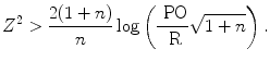 
$${Z}^{2} > \frac{2(1 + n)} {n} \log \left (\frac{\mbox{ PO}} {\mbox{ R}} \sqrt{1 + n}\right ).$$
