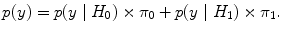 
$$p(y) = p(y\mid {H}_{0}) \times {\pi }_{0} + p(y\mid {H}_{1}) \times {\pi }_{1}.$$
