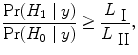 
$$\frac{{\rm{Pr}} ({H}_{1}\mid y)} {{\rm{Pr}} ({H}_{0}\mid y)} \geq \frac{{L}_{\mbox{ I}}} {{L}_{\mbox{ II}}},$$
