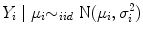 
$${Y }_{i}\mid {\mu }_{i} {\sim }_{iid}\mbox{ N}({\mu }_{i},{\sigma }_{i}^{2})$$
