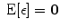 
$$\mbox{ E}[\epsilon ] = \mathbf{0}$$
