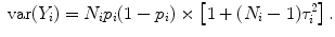 
$$\mbox{ var}({Y }_{i}) = {N}_{i}{p}_{i}(1 - {p}_{i}) \times \left [1 + ({N}_{i} - 1){\tau }_{i}^{2}\right ].$$
