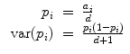 
$$\begin{array}{rcl} {p}_{i}& =& \frac{{a}_{i}} {d} \\ \mbox{ var}({p}_{i})& =& \frac{{p}_{i}(1 - {p}_{i})} {d + 1} \end{array}$$
