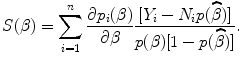 
$$S(\beta ) = \sum\limits_{i=1}^{n}\frac{\partial {p}_{i}(\beta )} {\partial \beta } \frac{[{Y }_{i} - {N}_{i}p(\widehat{\beta })]} {p(\beta )[1 - p(\widehat{\beta })]}.$$
