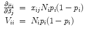 
$$\begin{array}{rcl} \frac{\partial {\mu }_{i}} {\partial {\beta }_{j}}& =& {x}_{ij}{N}_{i}{p}_{i}(1 - {p}_{i}) \\ {V }_{ii}& =& {N}_{i}{p}_{i}(1 - {p}_{i})\end{array}$$
