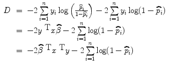 
$$\begin{array}{rcl} D& =& -2\sum\limits_{i=1}^{n}{y}_{ i}\log \left ( \frac{\widehat{{p}}_{i}} {1 -\widehat{ {p}}_{i}}\right ) - 2\sum\limits_{i=1}^{n}{y}_{ i}\log (1 -\widehat{ {p}}_{i}) \\ & =& -2{y}^{\mbox{ T} }x\widehat{\beta }- 2\sum \limits_{i=1}^{n}\log (1 -\widehat{ {p}}_{ i}) \\ & =& -2{\widehat{\beta }}^{\mbox{ T} }{x}^{\mbox{ T} }y - 2\sum\limits_{i=1}^{n}\log (1 -\widehat{ {p}}_{ i}) \\ \end{array}$$
