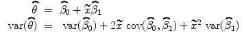 
$$\begin{array}{rcl} \widehat{\theta }& =& \widehat{{\beta }}_{0} +\widetilde{ x}\widehat{{\beta }}_{1} \\ \mbox{ var}(\widehat{\theta })& =& \mbox{ var}(\widehat{{\beta }}_{0}) + 2\widetilde{x}\mbox{ cov}(\widehat{{\beta }}_{0},\widehat{{\beta }}_{1}) +\widetilde{ {x}}^{2}\mbox{ var}(\widehat{{\beta }}_{ 1})\end{array}$$
