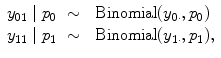 
$$\begin{array}{rcl}{ y}_{01}\mid {p}_{0}& \sim & \mbox{ Binomial}({y}_{0\cdot },{p}_{0}) \\ {y}_{11}\mid {p}_{1}& \sim & \mbox{ Binomial}({y}_{1\cdot },{p}_{1}), \\ \end{array}$$
