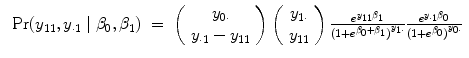 
$$\begin{array}{rcl} \mbox{ Pr}({y}_{11},{y}_{\cdot 1}\mid {\beta }_{0},{\beta }_{1})& =& \left (\begin{array}{c} {y}_{0\cdot } \\ {y}_{\cdot 1} - {y}_{11} \end{array} \right )\left (\begin{array}{c} {y}_{1\cdot } \\ {y}_{11} \end{array} \right ) \frac{{e}^{{y}_{11}{\beta }_{1}}} {{(1 + {e}^{{\beta }_{0}+{\beta }_{1}})}^{{y}_{1\cdot }}} \frac{{e}^{{y}_{\cdot 1}{\beta }_{0}}} {{(1 + {e}^{{\beta }_{0}})}^{{y}_{0\cdot }}}\end{array}$$
