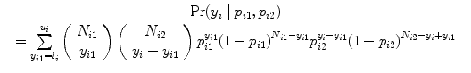 
$$\begin{array}{rcl} & {\rm Pr} ({y}_{i}\mid {p}_{i1},{p}_{i2}) & \\ & = \sum\limits_{{y}_{i1}={l}_{i}}^{{u}_{i}}\left (\begin{array}{c} {N}_{i1} \\ {y}_{i1} \end{array} \right )\left (\begin{array}{c} {N}_{i2} \\ {y}_{i} - {y}_{i1} \end{array} \right ){p}_{i1}^{{y}_{i1}}{(1 - {p}_{ i1})}^{{N}_{i1}-{y}_{i1}}{p}_{ i2}^{{y}_{i}-{y}_{i1}}{(1 - {p}_{ i2})}^{{N}_{i2}-{y}_{i}+{y}_{i1}}& \\ \end{array}$$
