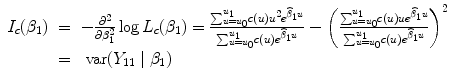 
$$\begin{array}{rcl}{ I}_{c}({\beta }_{1})& =& - \frac{{\partial }^{2}} {\partial {\beta }_{1}^{2}}\log {L}_{c}({\beta }_{1}) = \frac{{\sum \nolimits }_{u={u}_{0}}^{{u}_{1}}c(u){u}^{2}{e}^{\widehat{{\beta }}_{1}u}} {{\sum \nolimits }_{u={u}_{0}}^{{u}_{1}}c(u){e}^{\widehat{{\beta }}_{1}u}} -{\left (\frac{{\sum \nolimits }_{u={u}_{0}}^{{u}_{1}}c(u)u{e}^{\widehat{{\beta }}_{1}u}} {{\sum \nolimits }_{u={u}_{0}}^{{u}_{1}}c(u){e}^{\widehat{{\beta }}_{1}u}} \right )}^{2} \\ & =& \mbox{ var}({Y }_{11}\mid {\beta }_{1})\end{array}$$
