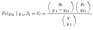 
$$\mbox{ Pr}({y}_{11}\mid {y}_{\cdot 1},{\beta }_{1} = 0) = \frac{\left (\begin{array}{c} {y}_{0\cdot } \\ {y}_{\cdot 1} - {y}_{11} \end{array} \right )\left (\begin{array}{c} {y}_{1\cdot } \\ {y}_{11} \end{array} \right )} {\left (\begin{array}{c} {y}_{\cdot \cdot } \\ {y}_{\cdot 1} \end{array} \right )}.$$
