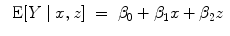 
$$\begin{array}{rcl} \mbox{ E}[Y \mid x,z]& =& {\beta }_{0} + {\beta }_{1}x + {\beta }_{2}z\end{array}$$
