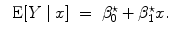 
$$\begin{array}{rcl} \mbox{ E}[Y \mid x]& =& {\beta }_{0}^{\star } + {\beta }_{ 1}^{\star }x.\end{array}$$
